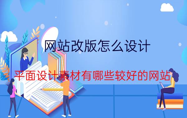 网站改版怎么设计 平面设计素材有哪些较好的网站？